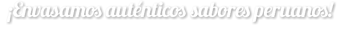 ¡Envasamos auténticos sabores peruanos!